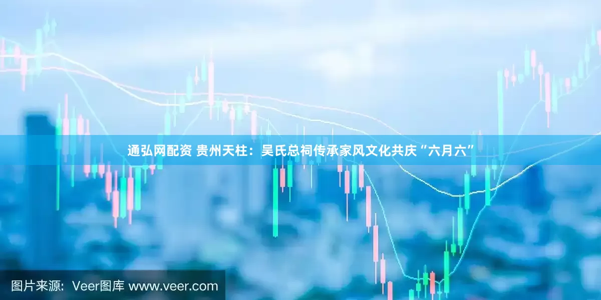 通弘网配资 贵州天柱：吴氏总祠传承家风文化共庆“六月六”